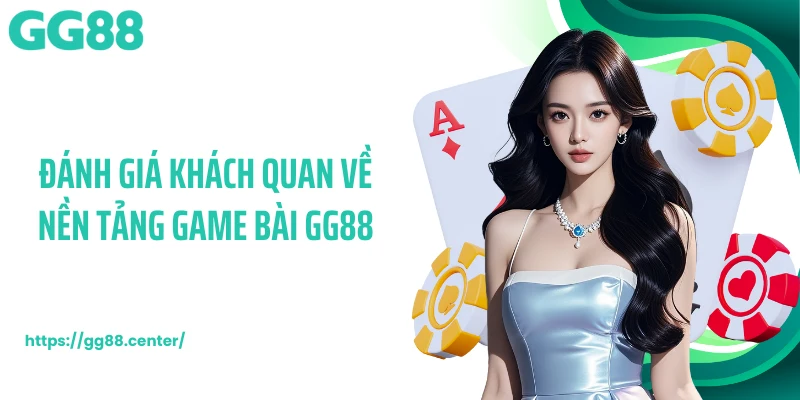 Đánh giá khách quan về nền tảng game bài GG88