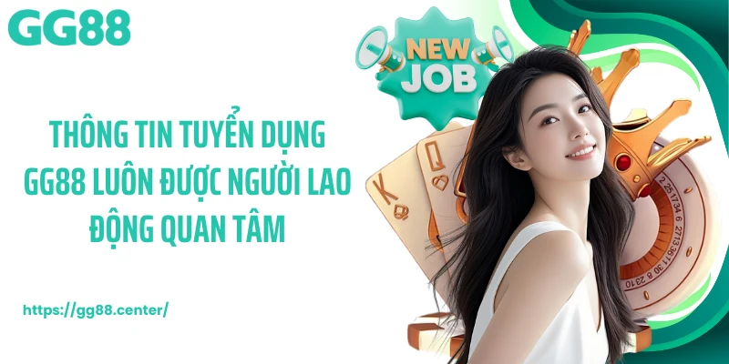Thông tin tuyển dụng GG88 luôn được người lao động quan tâm
