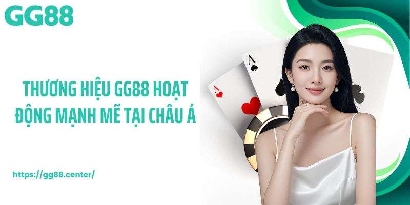 Thương hiệu GG88 hoạt động mạnh mẽ tại châu Á